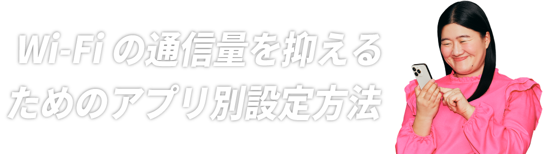 Wi-Fiの通信量を抑えるためのアプリ別設定方法