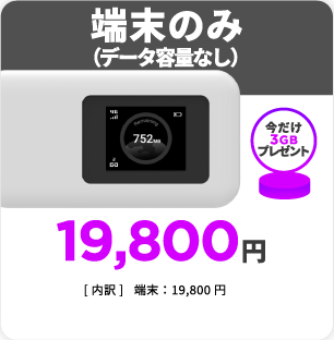 モバイルルーター端末のみ（データ容量なし）。今だけ3GBプレゼント。19,800円。[内訳]端末:19,800円