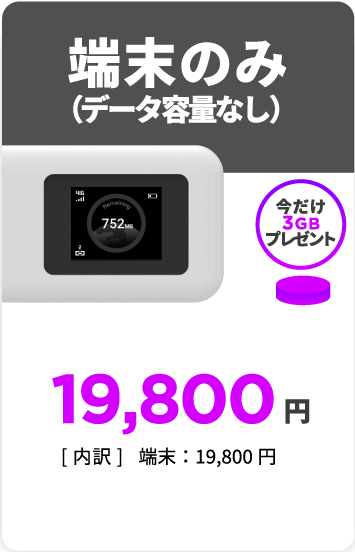 モバイルルーター端末のみ（データ容量なし）。今だけ3GBプレゼント。19,800円。[内訳]端末:19,800円
